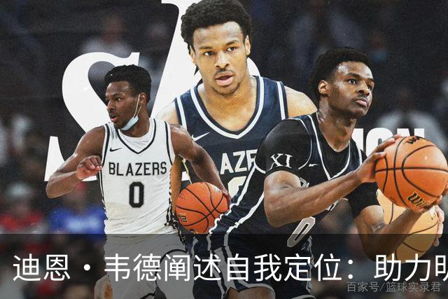 迪恩·韦德阐述自我定位：助力明星球员展现最佳表现